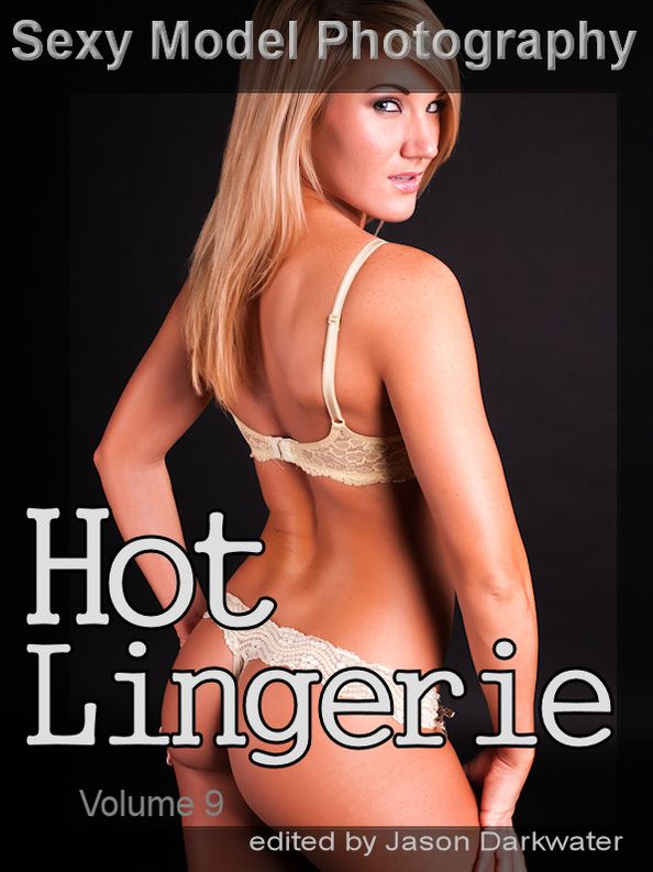 Sexy Model Photography: Hot Lingerie, Photos & Pictures of Girls, Babes, Women, & Chicks, Ass, Butts, Breasts, Boobs, & Tits in Panties, Bras, and Underwear, Vol. 9
