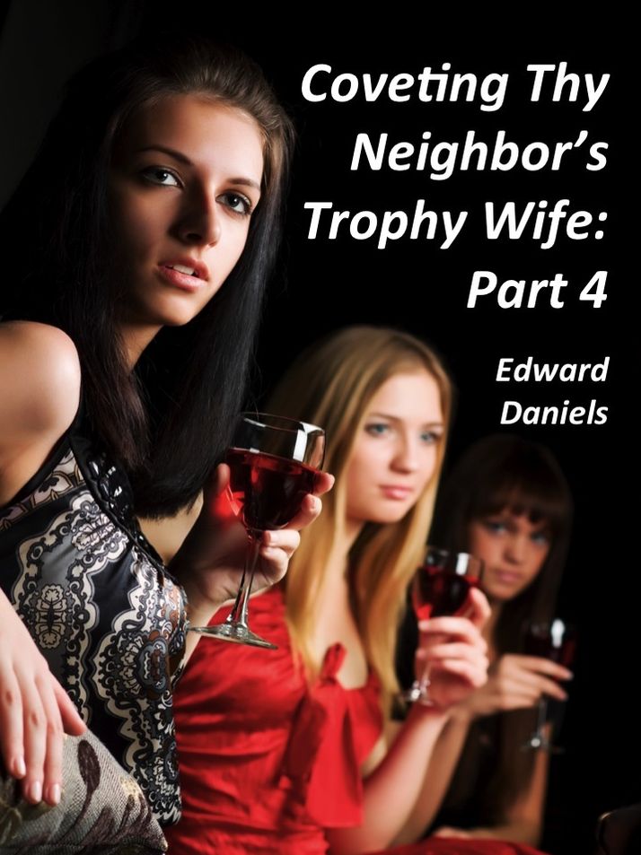 Coveting Thy Neighbor's Trophy Wife: Part 4