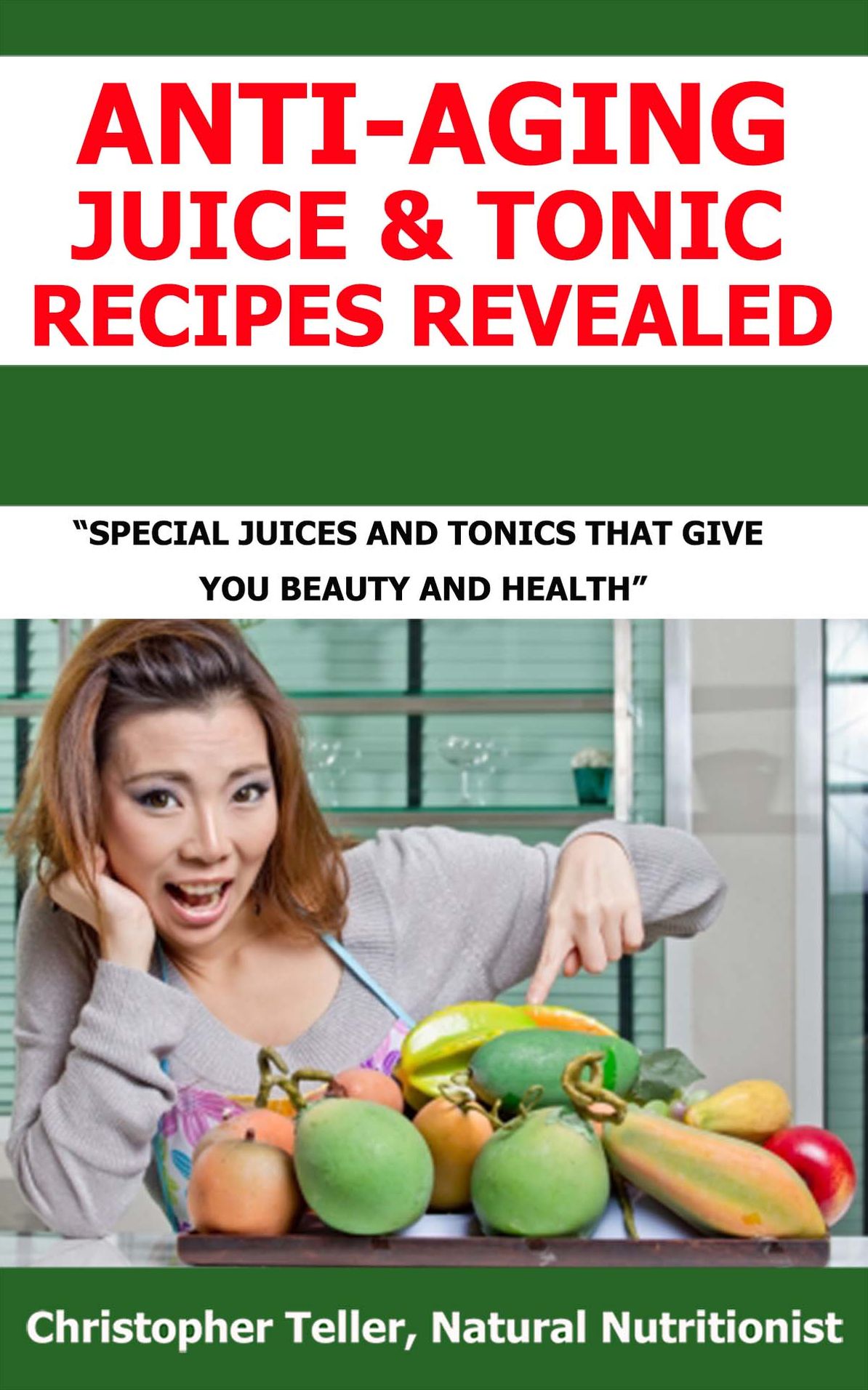 Anti-Aging Juice & Tonic Recipes Revealed: Special Juices and Tonics That Give You Beauty and Health