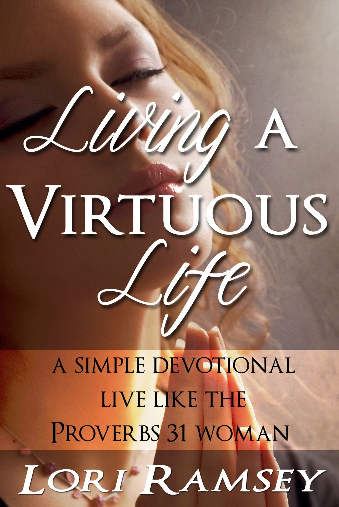 Living a Virtuous Life A simple devotional Live Like the Proverbs 31 Woman