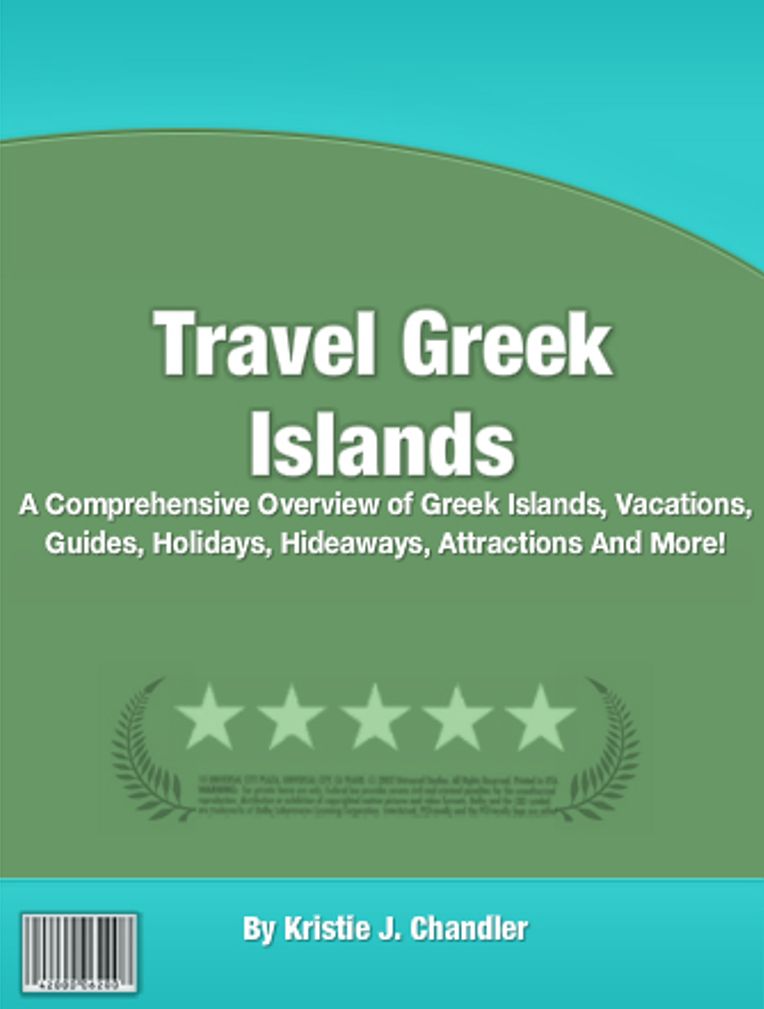 Travel Greek Islands: A Comprehensive Overview of Greek Islands, Vacations, Guides, Holidays, Hideaways, Attractions And More!