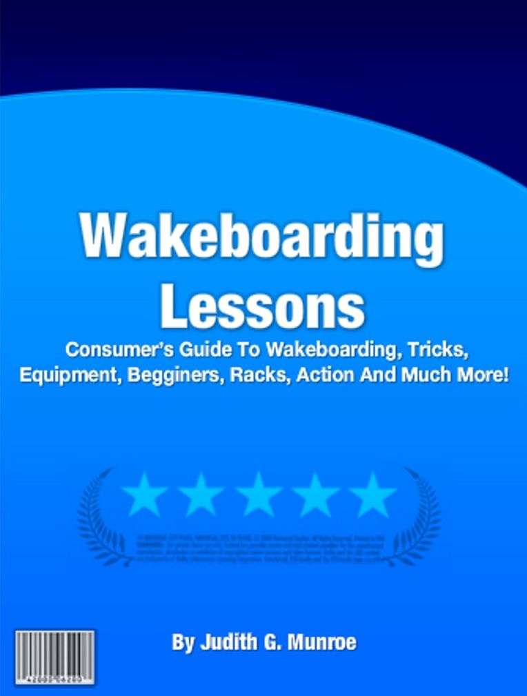 Wakeboarding Lessons: A Consumer’s Guide To Wakeboarding, Tricks, Equipment, Begginers, Racks, Action And Much More!