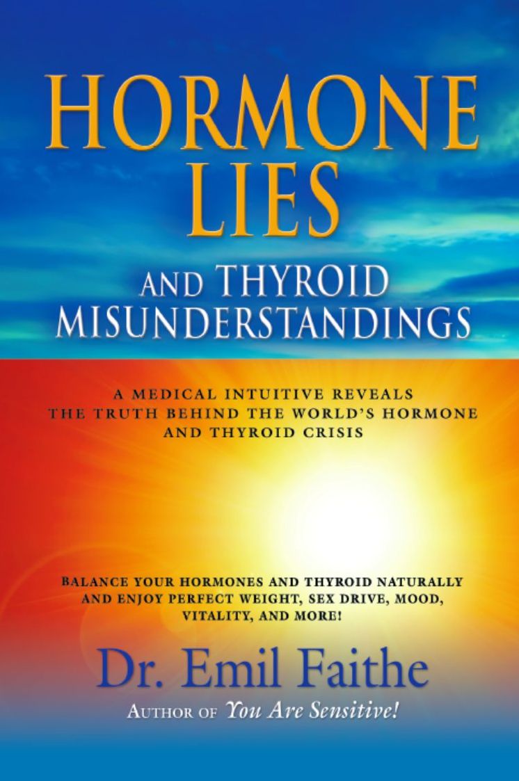 Hormone Lies and Thyroid Misunderstandings: A Medical Intuitive Reveals the Truth Behind the World's Hormone and Thyroid Crisis
