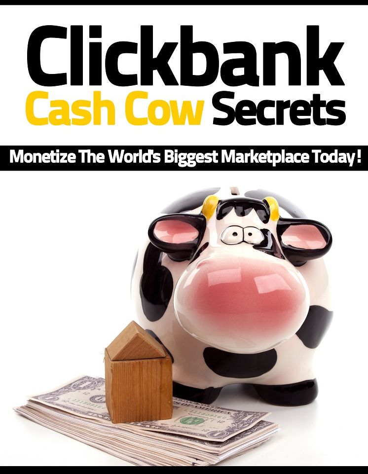 Clickbank Cash Cow Secrets: Monetize The World's Biggest Marketplace Today!