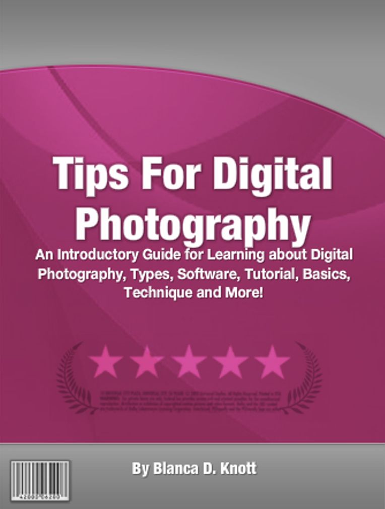 Tips For Digital Photography: An Introductory Guide for Learning about Digital Photography, Types, Software, Tutorial, Basics, Technique and More!