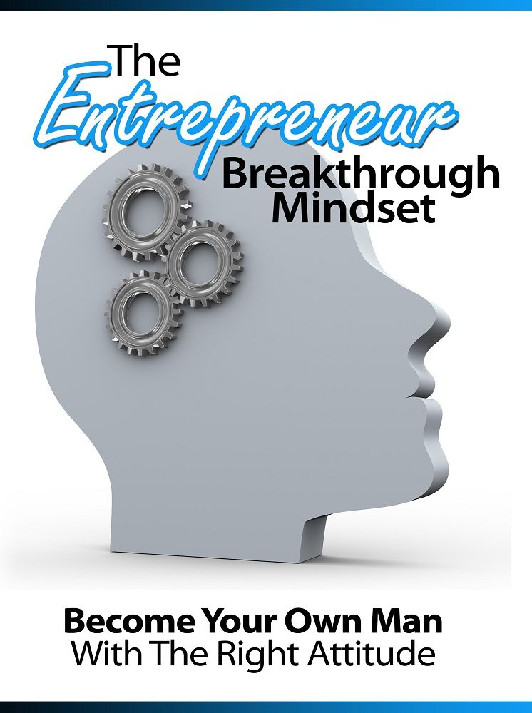 The Entrepreneur Breakthrough Mindset: Become Your Own Man With The Right Attitude