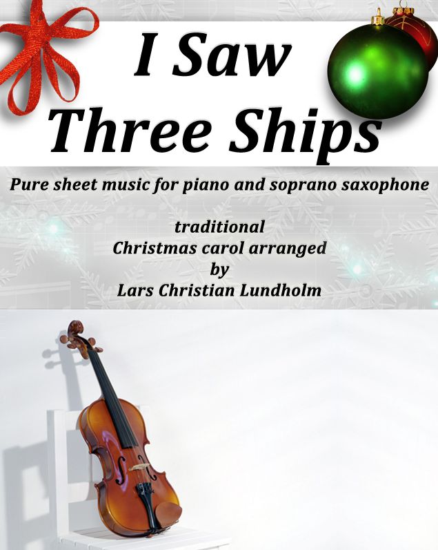 I Saw Three Ships Pure sheet music for piano and soprano saxophone by Franz Xaver Gruber arranged by Lars Christian Lundholm