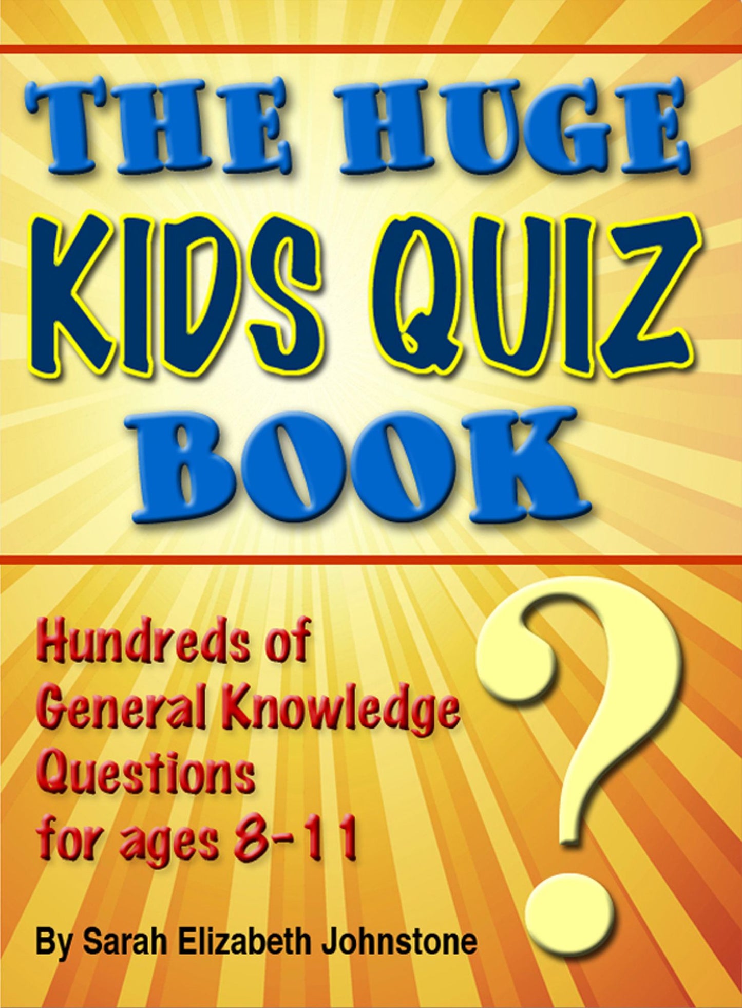 The Huge Kids Quiz Book: Educational, Mathematics & General Knowledge Quizzes, Trivia Questions & Answers for Children
