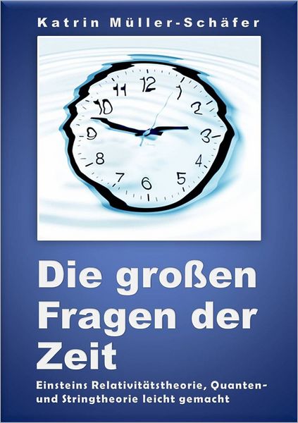 Die großen Fragen der Zeit: Einsteins Relativitätstheorie, Quanten- und Stringtheorie leicht gemacht