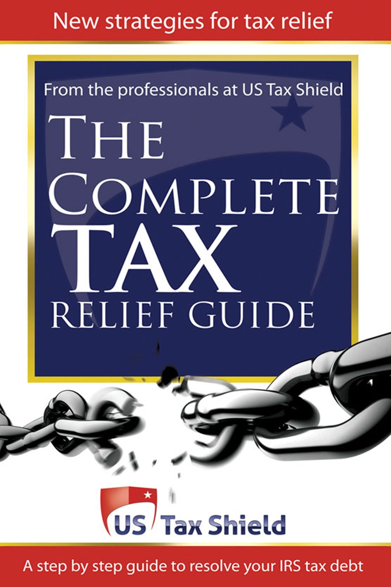 The Complete Tax Relief Guide: A Step-by-Step Guide to Resolve Your IRS Tax Debt