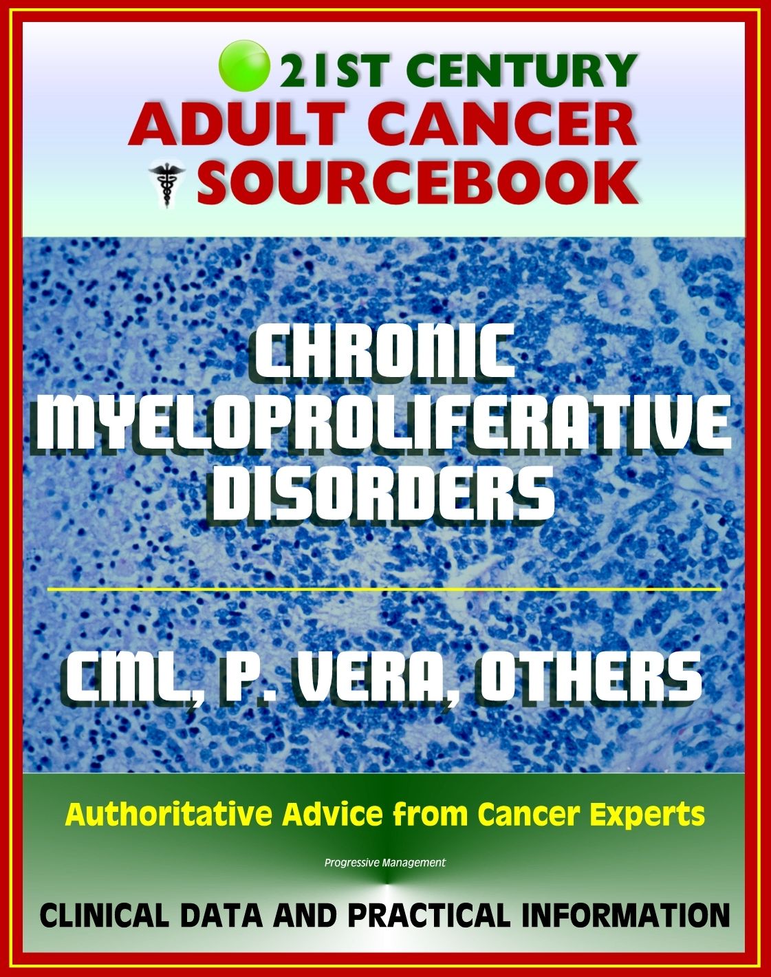 21st Century Adult Cancer Sourcebook: Chronic Myeloproliferative Disorders - Chronic Myelogenous Leukemia, Polycythemia Vera, Myelofibrosis, Thrombocythemia, Neutrophilic Leukemia