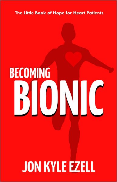 Becoming Bionic: The Little Book of Hope for Heart Patients