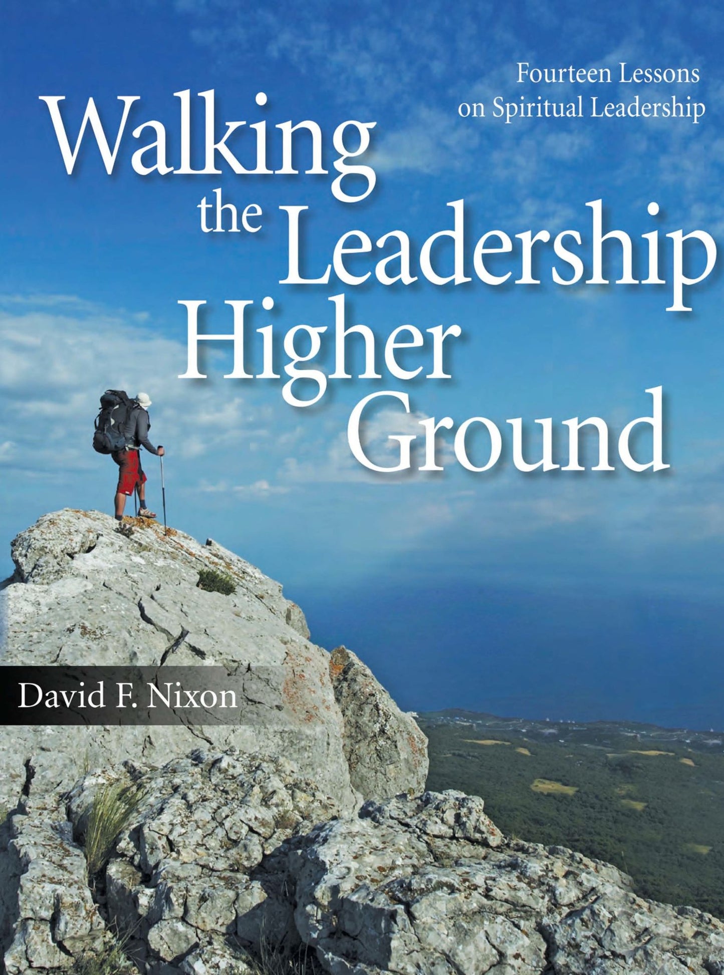 Walking the Leadership Higher Ground: Fourteen Lessons on Spiritual Leadership