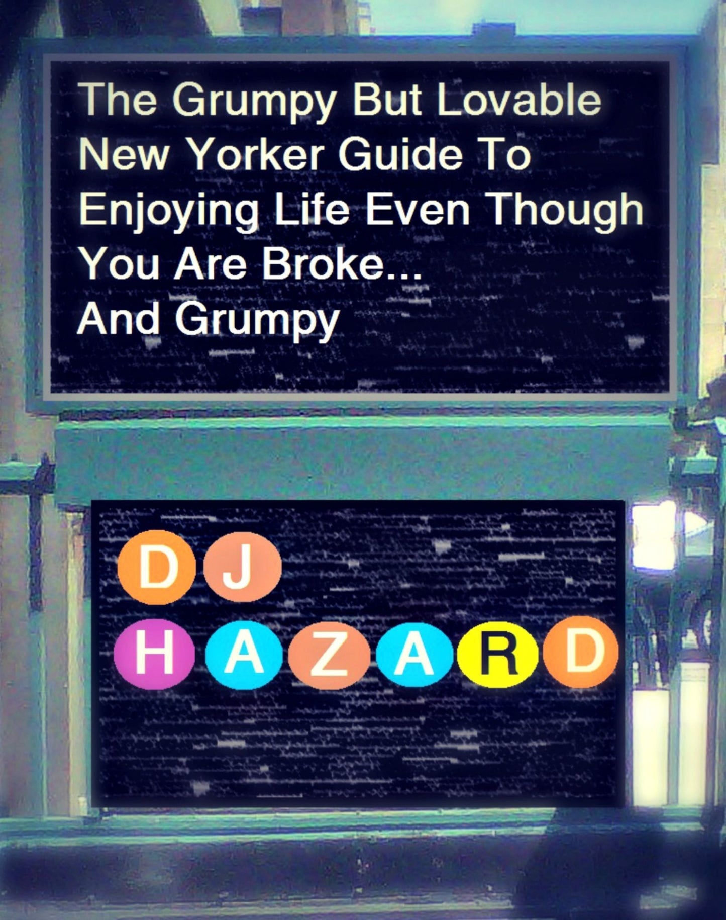 The Grumpy But Lovable New Yorker Guide To Enjoying Life Even Though You are Broke... And Grumpy
