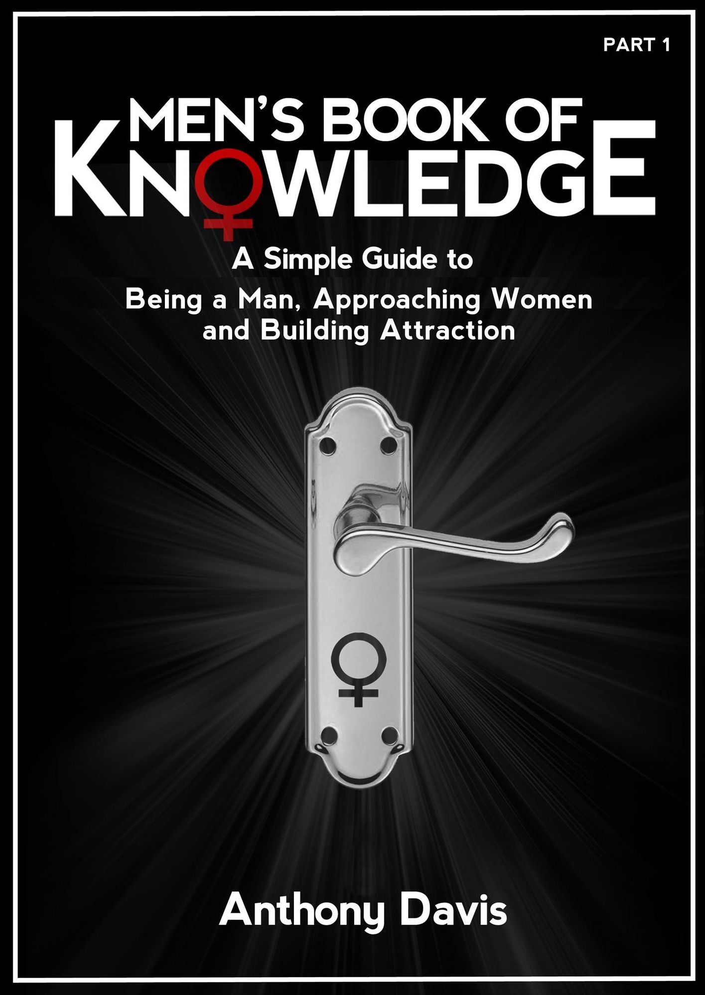 Men's Book of Knowledge: A Simple Guide on Being a Man, Approaching Women and Building Attraction