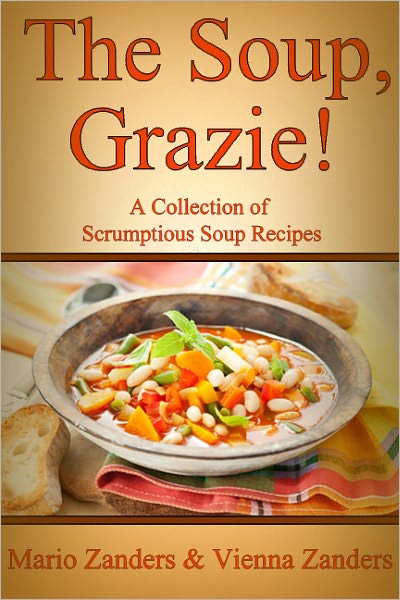 The Soup, Grazie! A Collection of Scrumptious Soup Recipes