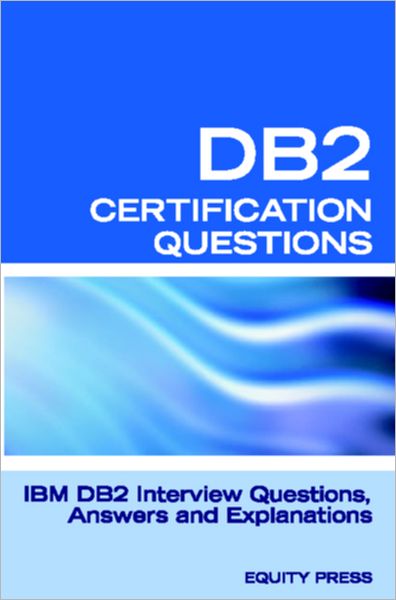 DB2 Interview Questions, Answers, and Explanations: DB2 Database Certification Review