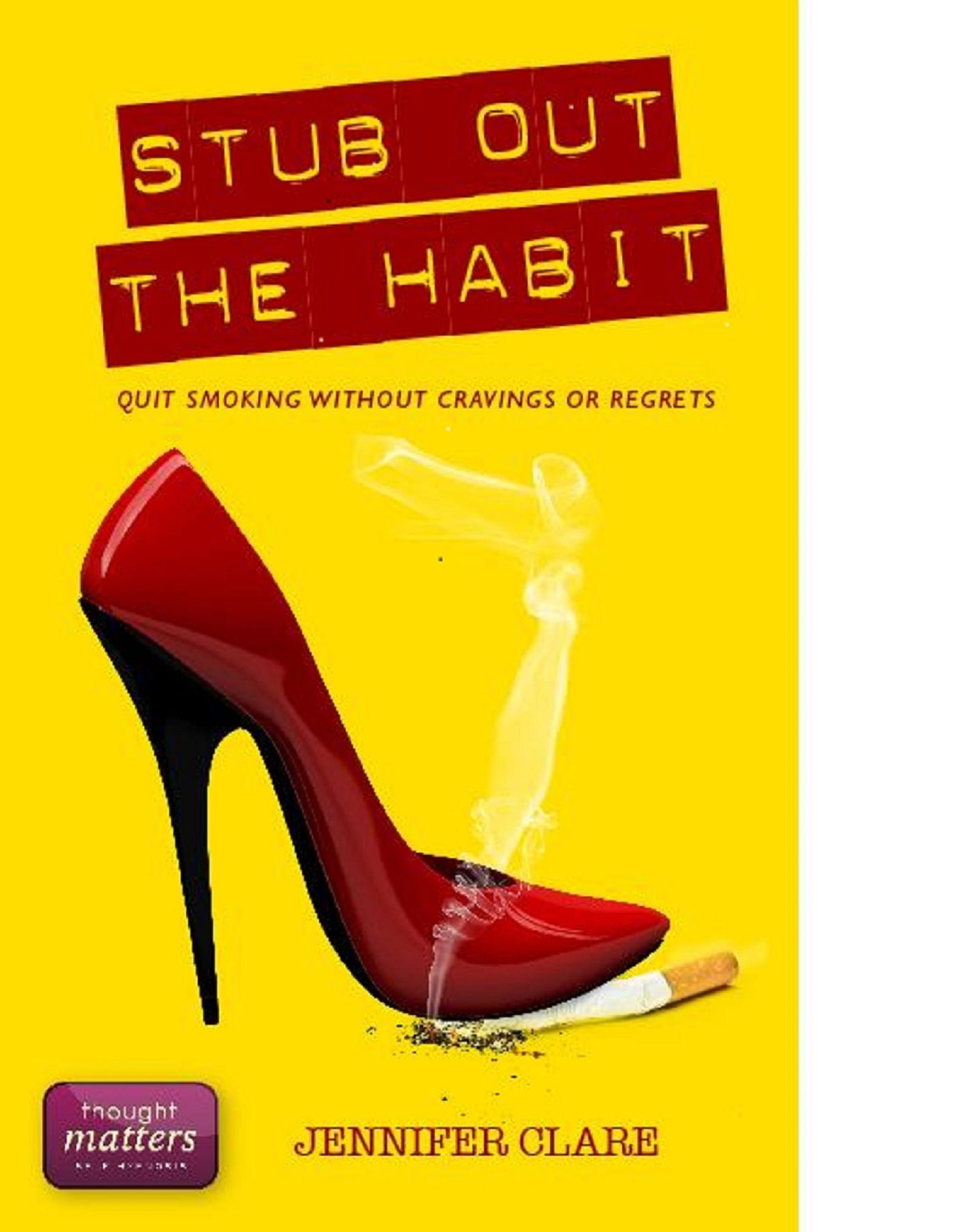 Stub Out The Habit: Quit Smoking Without Cravings Or Regrets