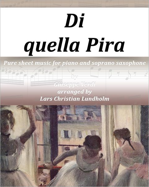 Di quella Pira Pure sheet music for piano and soprano saxophone by Giuseppe Verdi arranged by Lars Christian Lundholm