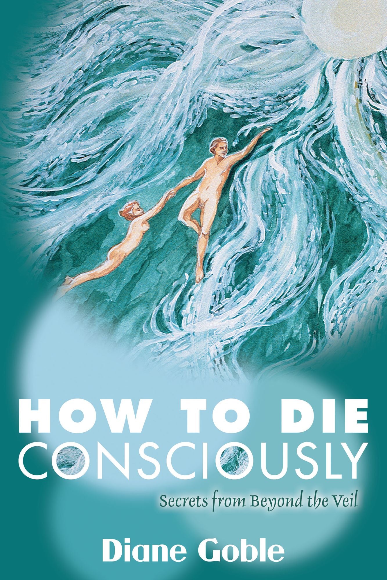 How to Die Consciously: Secrets from Beyond the Veil