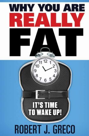 Why You Are Really Fat: It's Time To Wake Up!