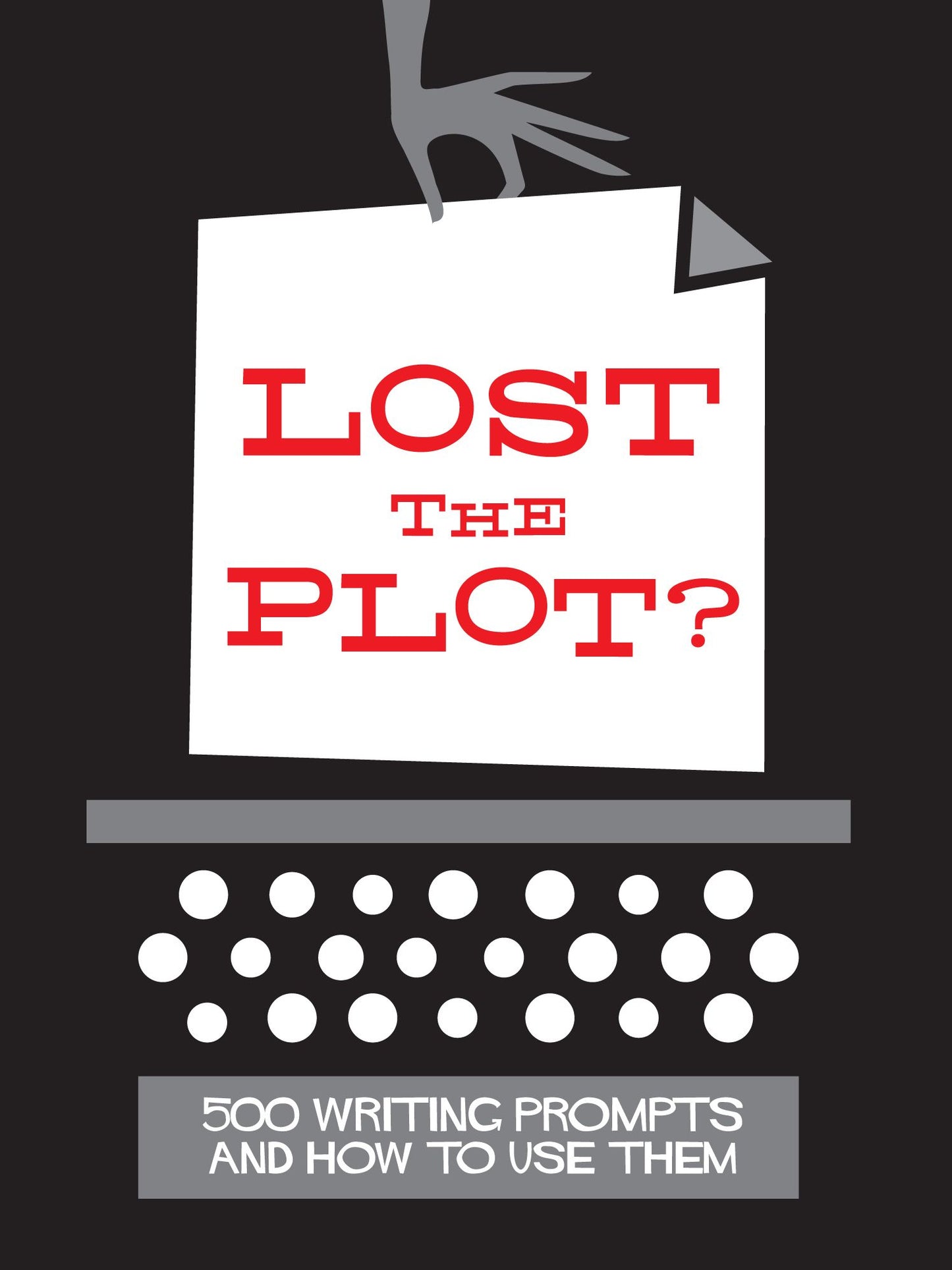 Lost the Plot? 500 Writing Prompts and How To Use Them