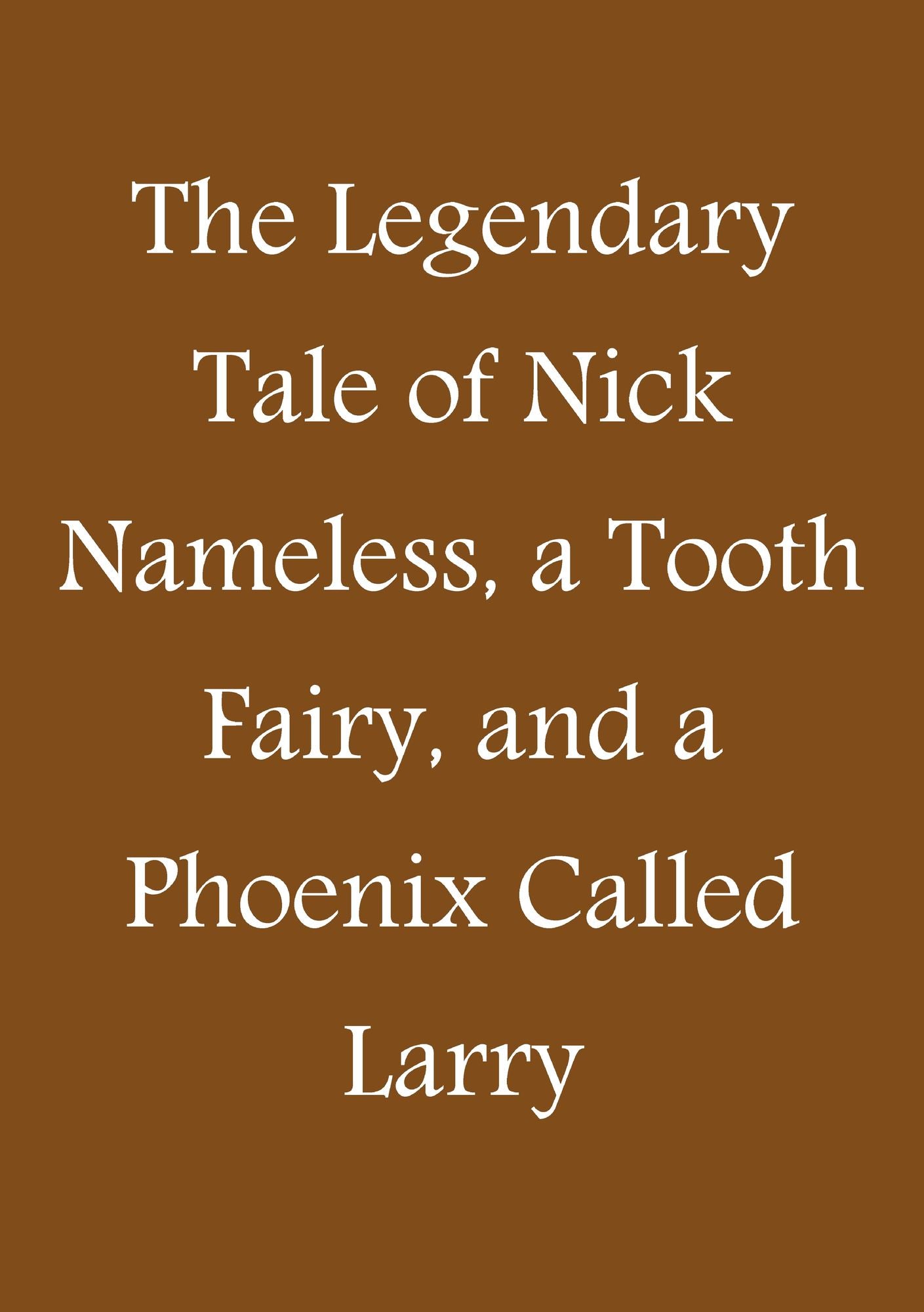 The Legendary Tale of Nick Nameless, a Tooth Fairy, and a Phoenix called Larry