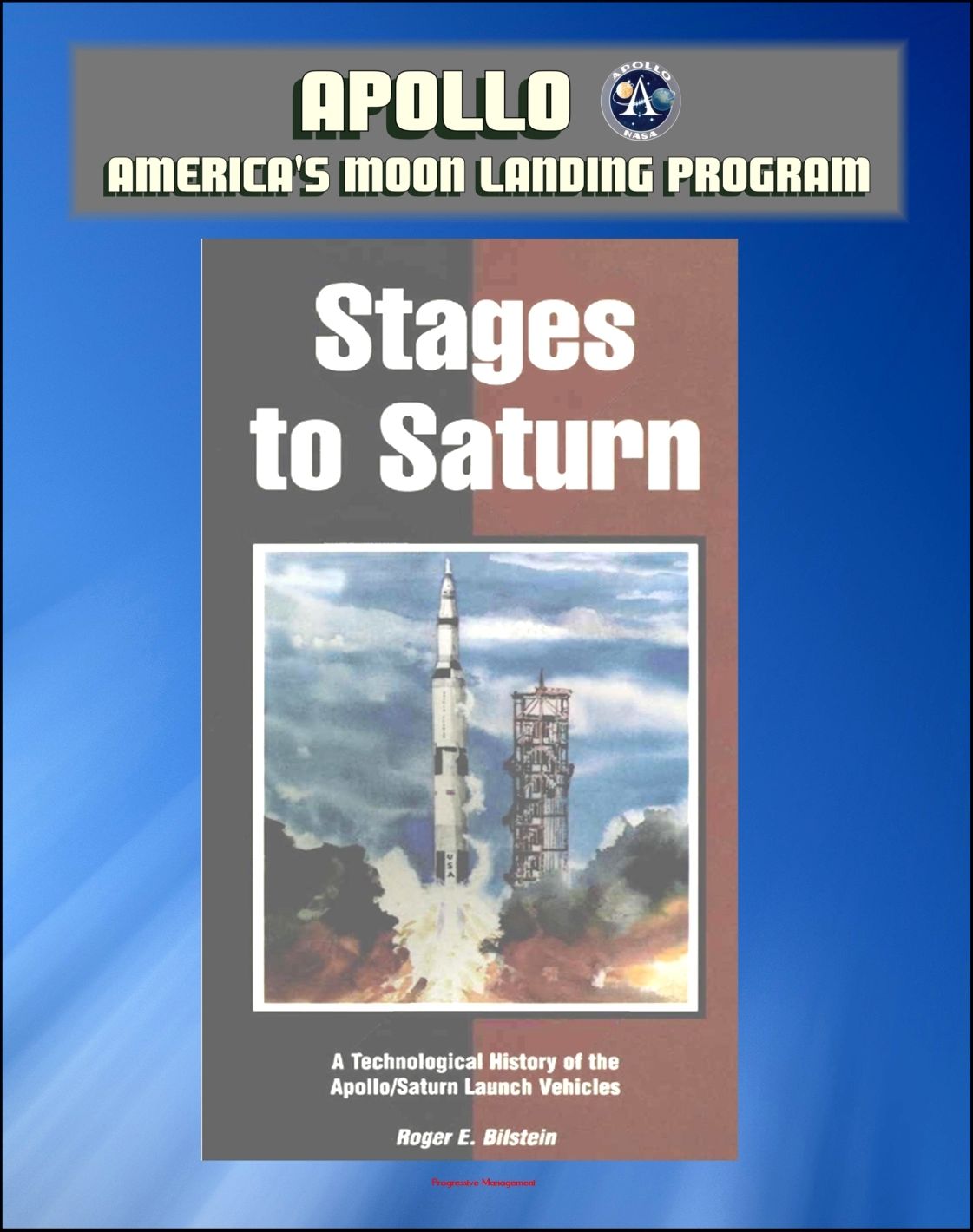 Apollo and America's Moon Landing Program: Stages to Saturn - A Technological History of the Apollo/Saturn Launch Vehicles (NASA SP-4206) - Official Saturn V Development History