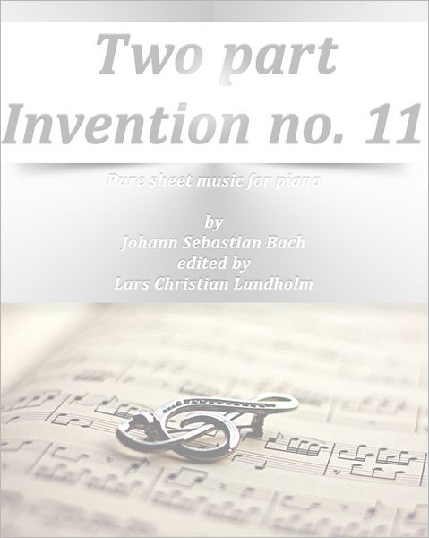 Two part Invention no. 11 Pure sheet music for piano by Johann Sebastian Bach edited by Lars Christian Lundholm