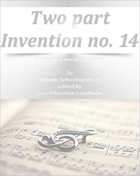 Two part Invention no. 14 Pure sheet music for piano by Johann Sebastian Bach edited by Lars Christian Lundholm