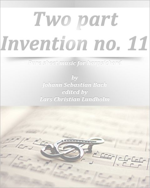 Two part Invention no. 11 Pure sheet music for harpsichord by Johann Sebastian Bach edited by Lars Christian Lundholm