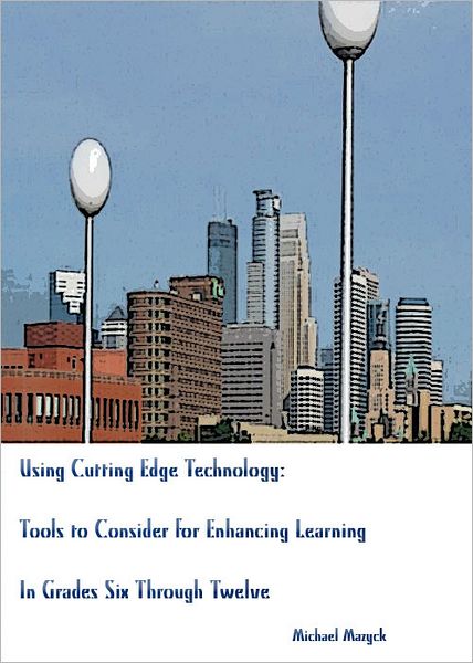 Using Cutting-Edge Technology: Tools to Consider for Enhancing Learning In Grades Six through Twelve