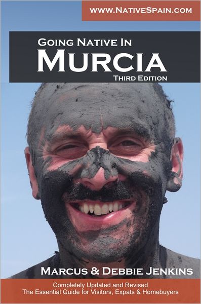 Going Native In Murcia 3rd Edition: All You Need To Know About Visiting, Living and Home Buying in Murcia and Spain's Costa Calida