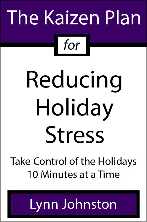 The Kaizen Plan for Reducing Holiday Stress: Take Control of the Holidays 10 Minutes at a Time