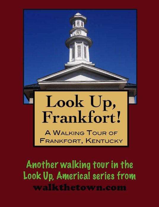 Look Up, Frankfort! A Walking Tour of Frankfort, Kentucky
