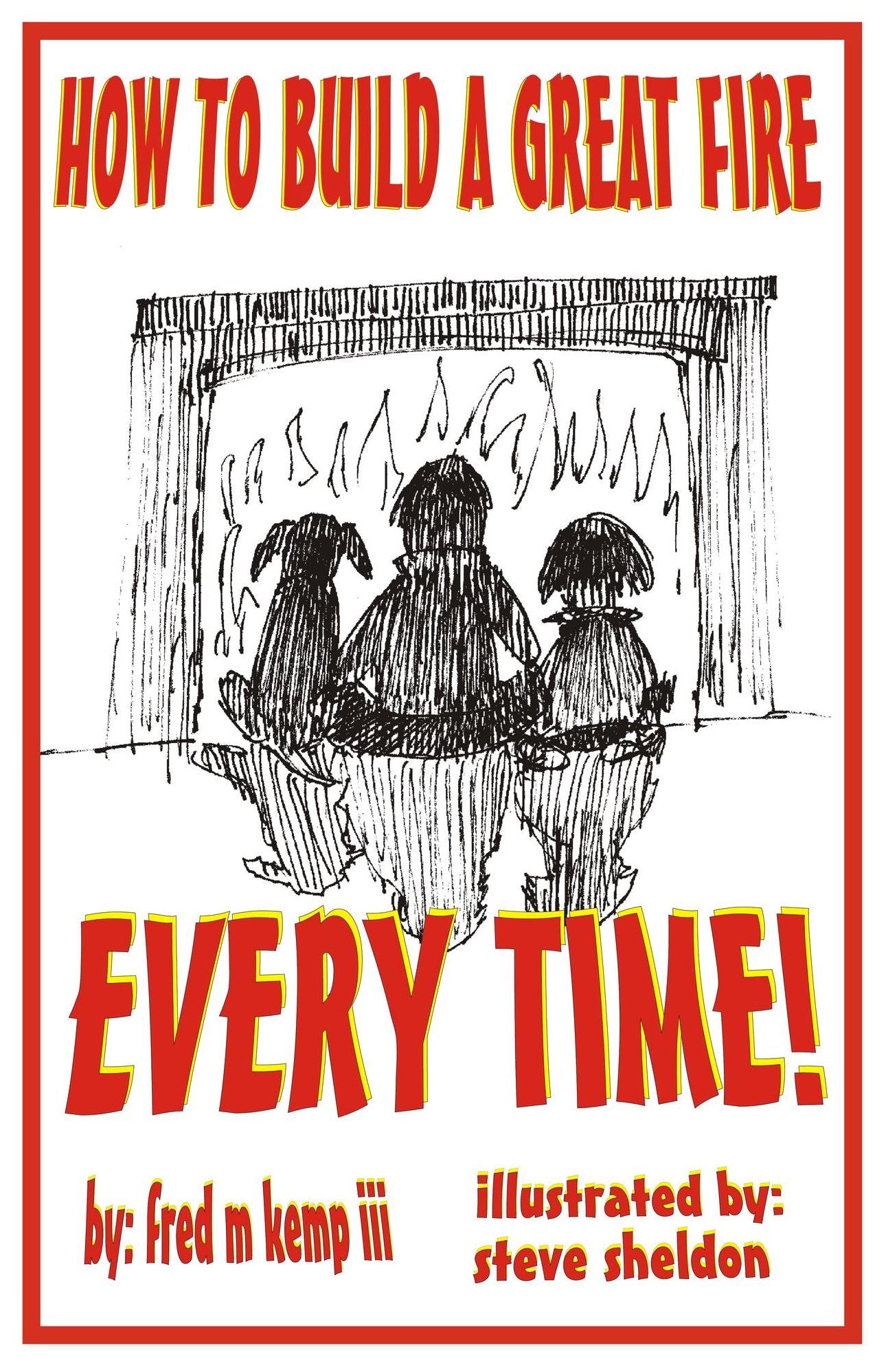 How To Build A Great Fire Every Time!