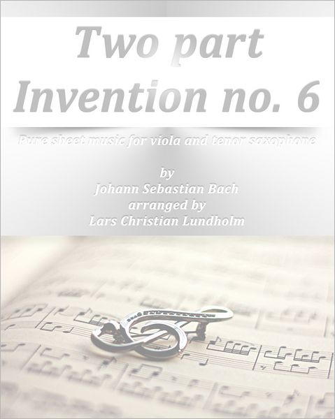 Two part Invention no. 6 Pure sheet music for viola and tenor saxophone by Johann Sebastian Bach arranged by Lars Christian Lundholm