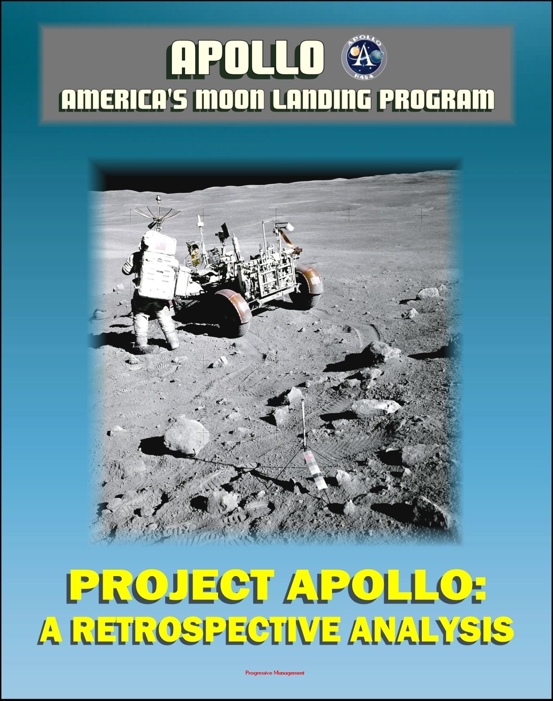 Apollo and America's Moon Landing Program: Project Apollo: A Retrospective Analysis - A Narrative Account Starting with the Kennedy Decision, Monograph in Aerospace History