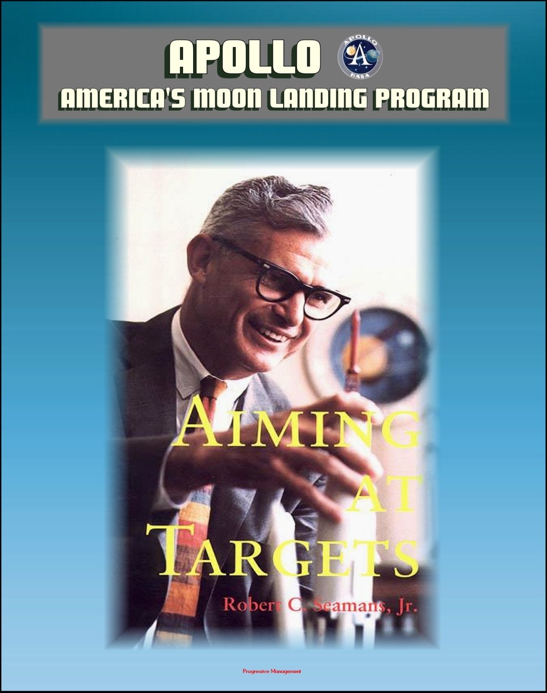 Apollo and America's Moon Landing Program - Aiming At Targets - The Autobiography Of Robert C. Seamans, Jr. (NASA SP-4106) Incisive Commentary on Apollo, the Apollo 1 Fire, Space Program Management