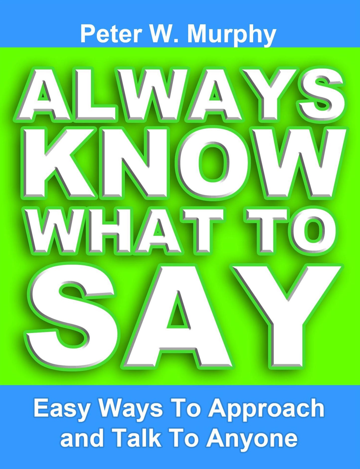 Always Know What to Say: Easy Ways to Approach and Talk to Anyone