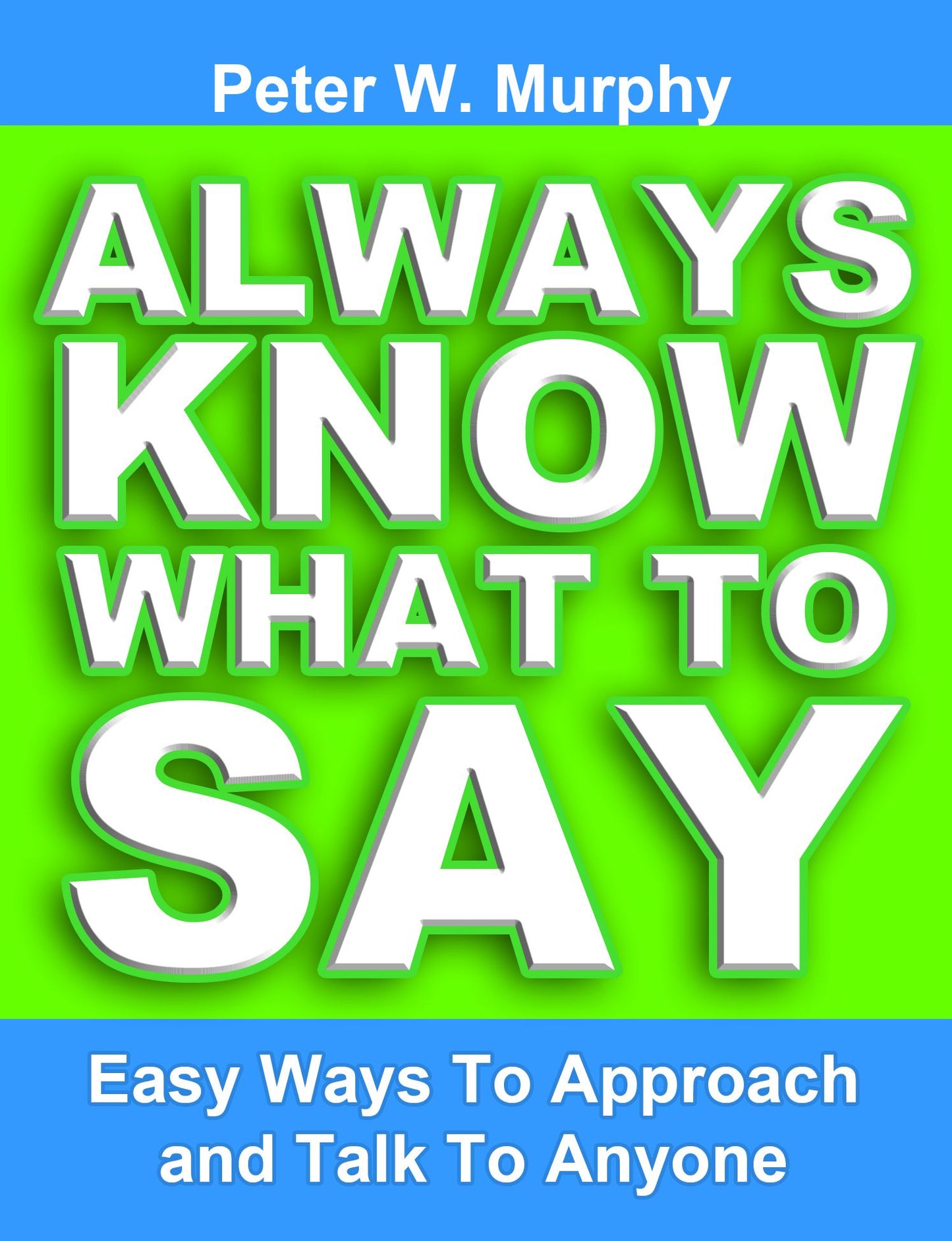 Always Know What to Say: Easy Ways to Approach and Talk to Anyone