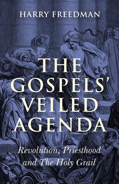 The Gospels' Veiled Agenda- Revolution, Priesthood & The Holy Grail