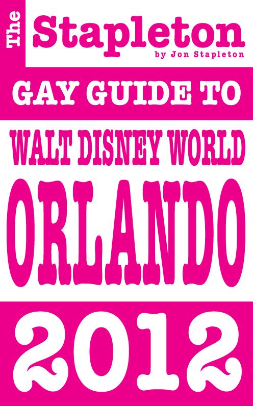 The Stapleton 2012 Gay Guide to Walt Disney World Orlando DISNEY WORLD ORLANDO