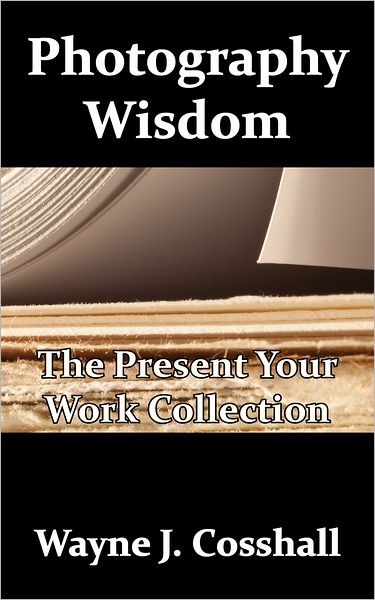 Photography Wisdom: The Present Your Work Collection