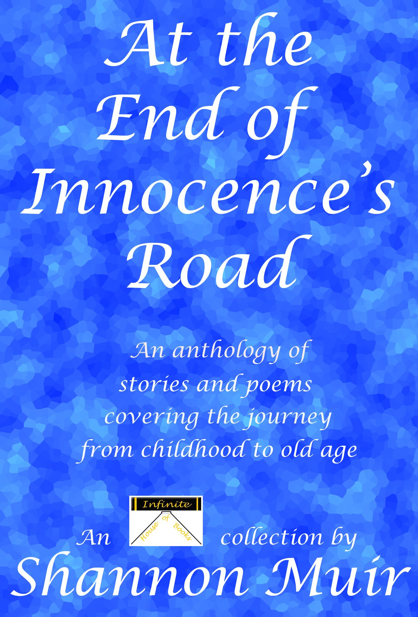 At the End of Innocence's Road: An Anthology of Stories and Poems Covering the Journey from Childhood to Old Age
