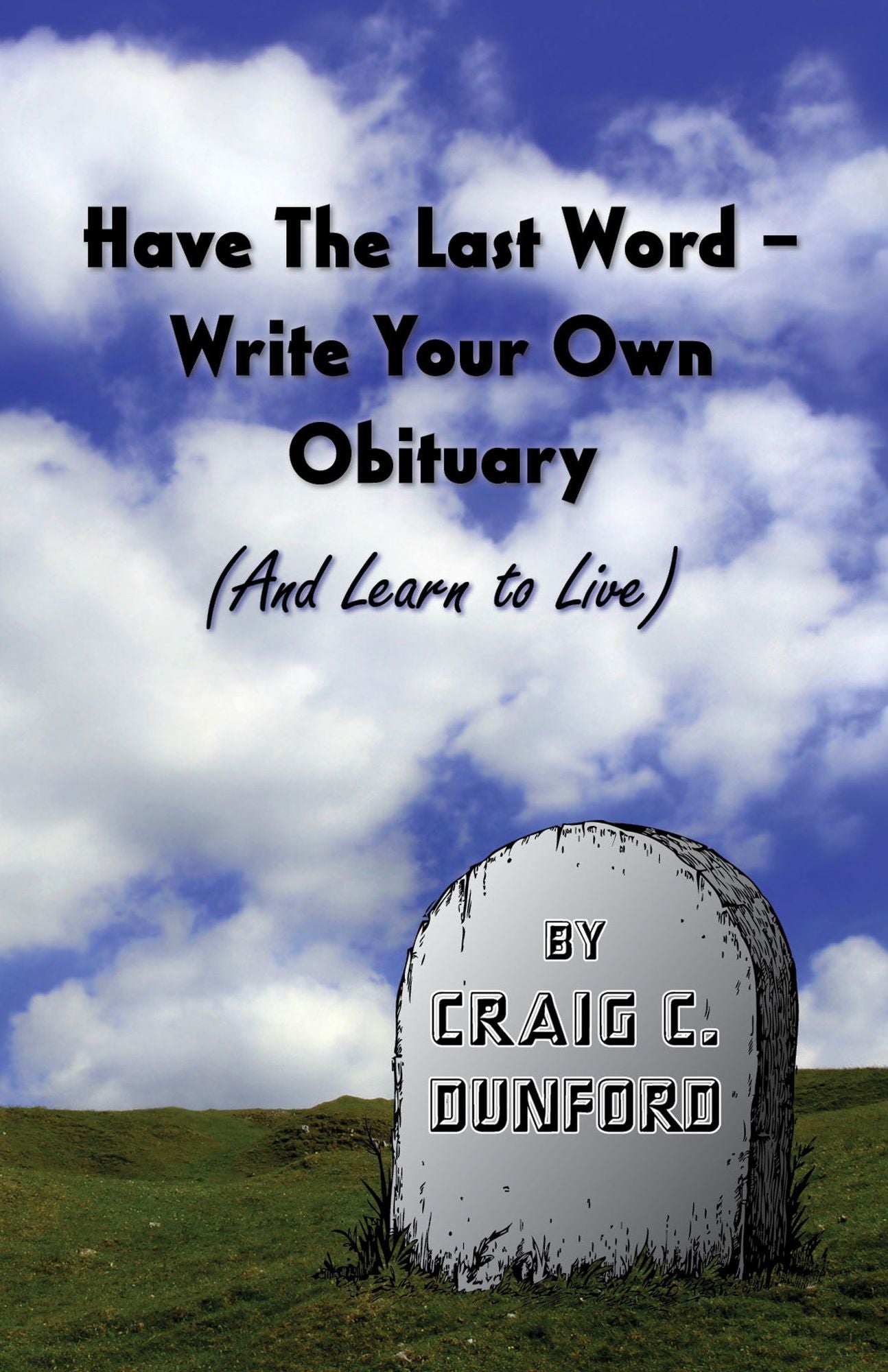 Have The Last Word - Write Your Own Obituary (And Learn to Live)