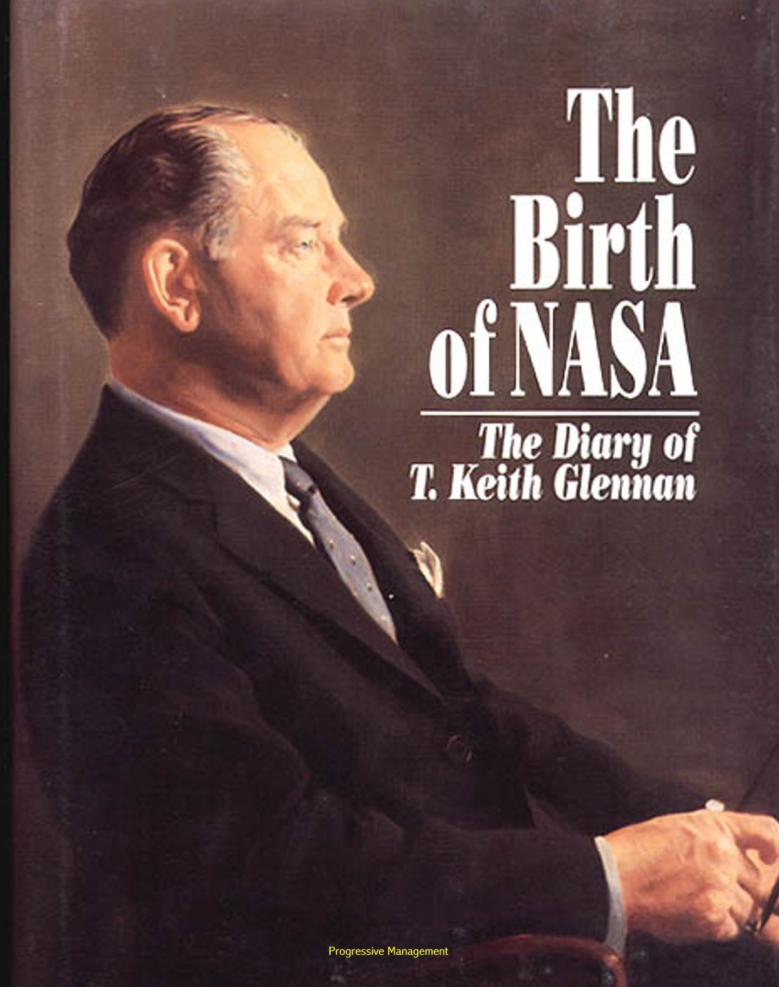 NASA History Series: The Birth of NASA - The Diary of T. Keith Glennan, The First Years of America's Space Agency, Eisenhower, Kennedy, Saturn, Moon Landing, Communications Satellites (NASA SP-4105)