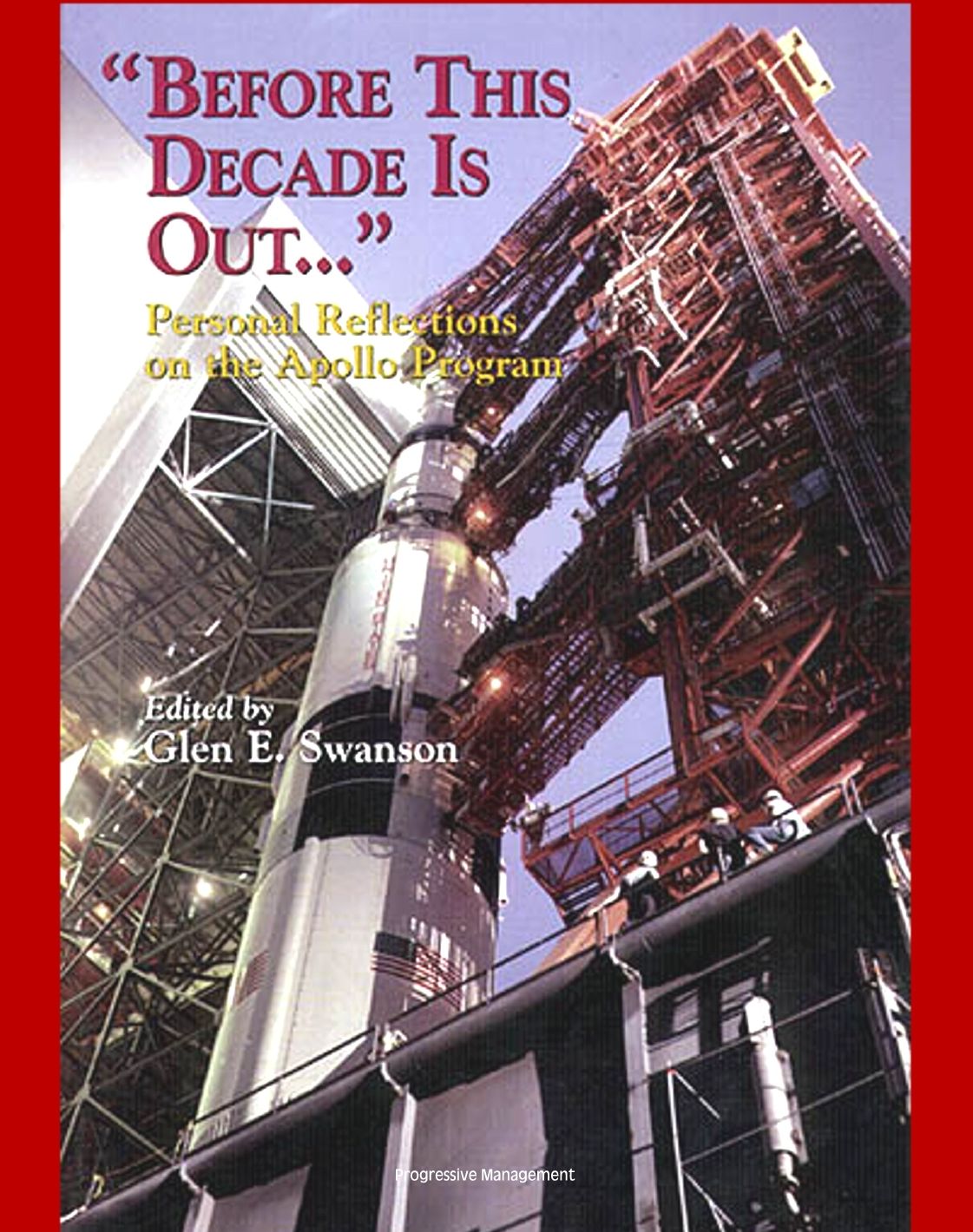 Apollo and America's Moon Landing Program - "Before This Decade is Out...." Personal Reflections on the Apollo Program (NASA SP-4223) by von Braun, Kranz, Lunney, Duke, Schmitt, Low, Faget, Webb