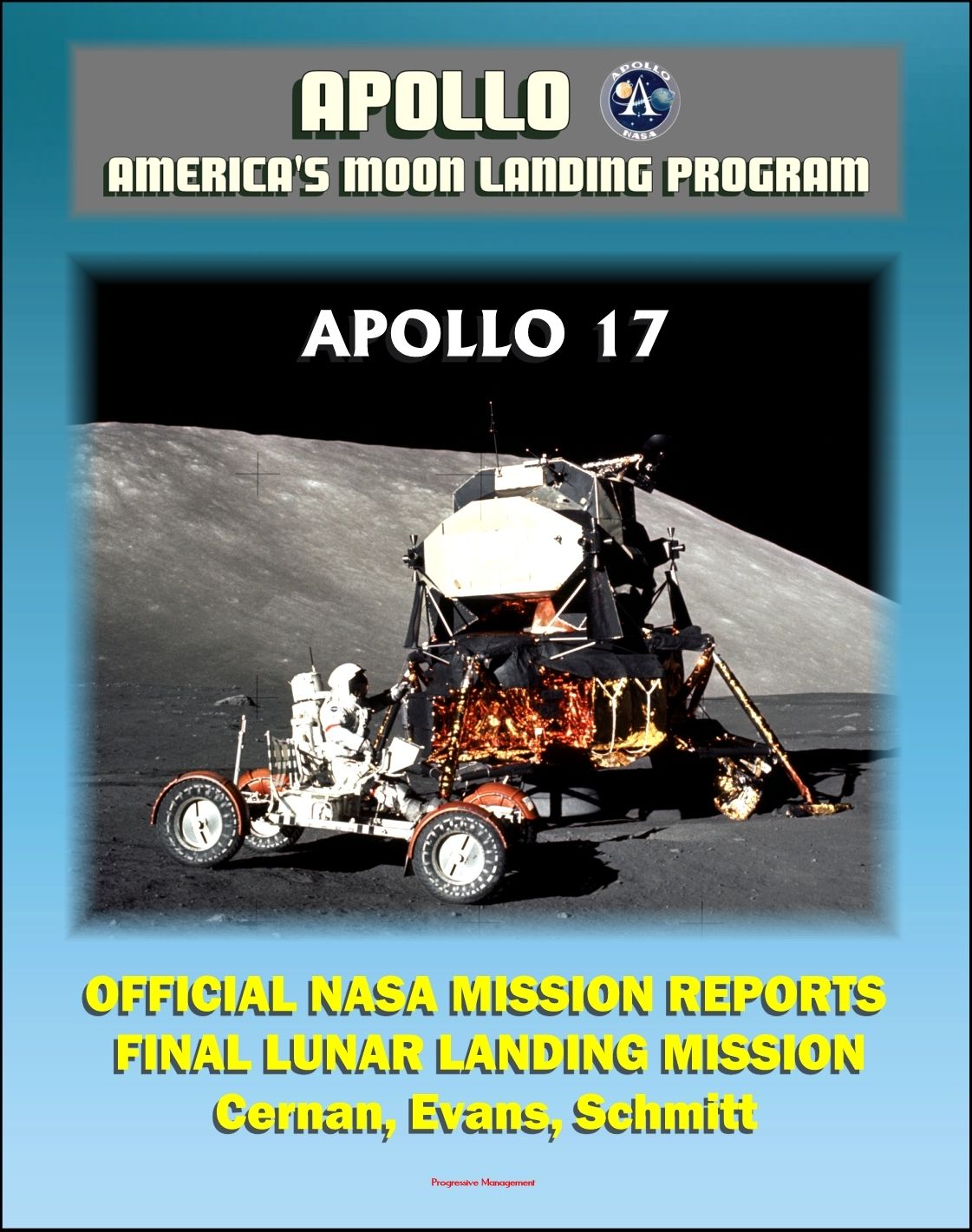 Apollo and America's Moon Landing Program: Apollo 17 Official NASA Mission Reports and Press Kit - 1972 Sixth and Final Lunar Landing - Astronauts Cernan, Evans, and Schmitt