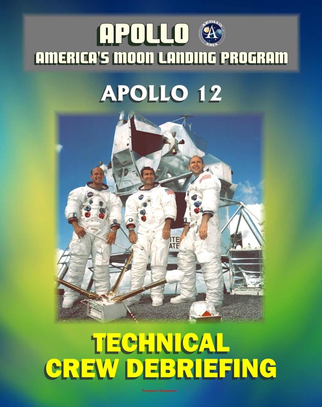 Apollo and America's Moon Landing Program: Apollo 12 Technical Crew Debriefing with Unique Observations about the Second Lunar Landing - Astronauts Conrad, Gordon, Bean
